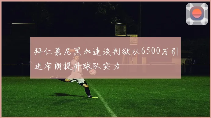 拜仁慕尼黑加速谈判欲以6500万引进布朗提升球队实力